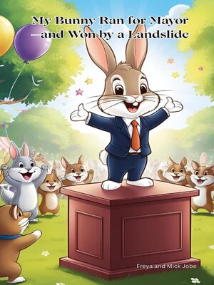 cover image of My Bunny Ran for Mayor—and Won by a Landslide